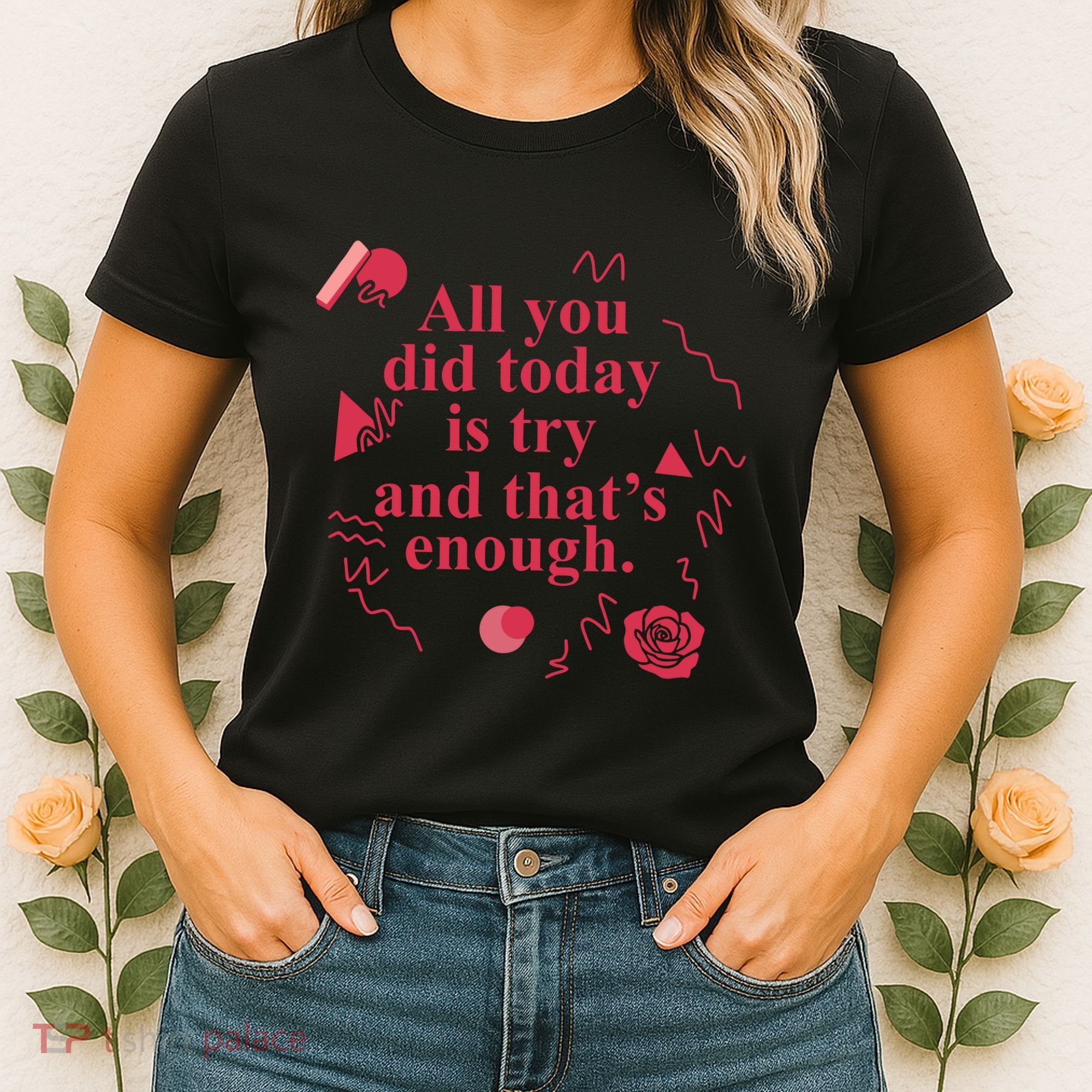 All You Did Today Is Try And That Enough Women's T-Shirt