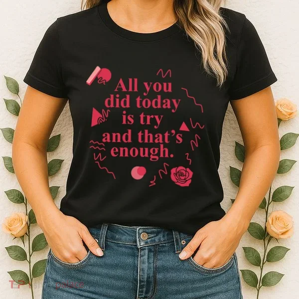 All You Did Today Is Try And That Enough Women's T-Shirt