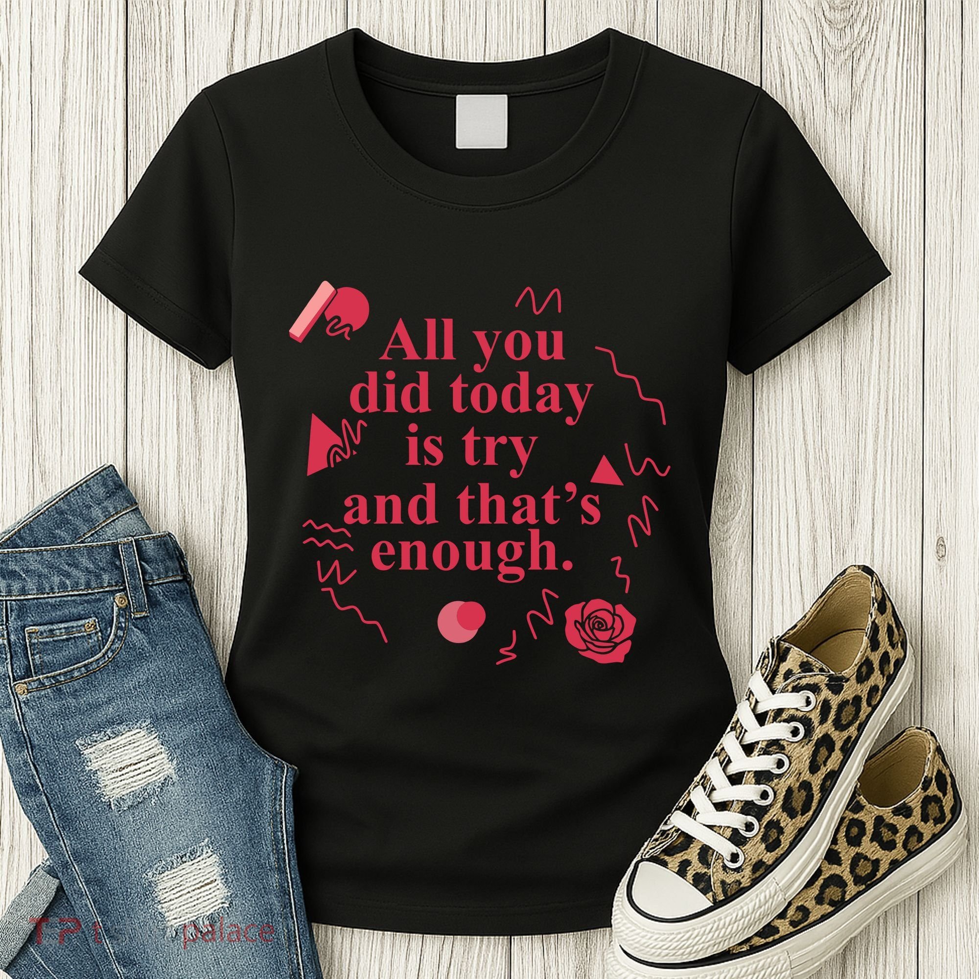 All You Did Today Is Try And That Enough Women's T-Shirt