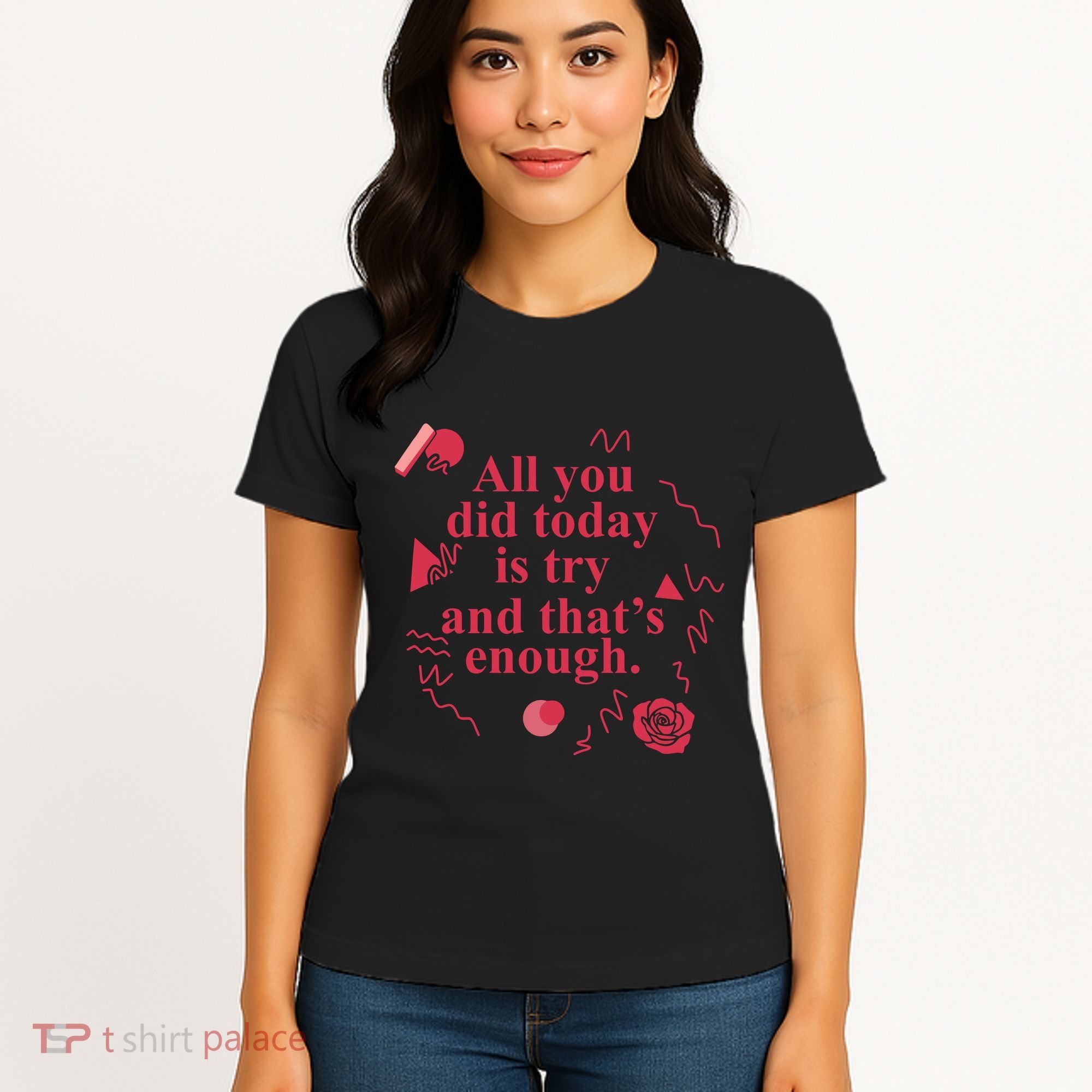 All You Did Today Is Try And That Enough Women's T-Shirt