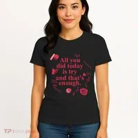 All You Did Today Is Try And That Enough Women's T-Shirt thumb 4