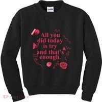 All You Did Today Is Try And That Enough Kids Sweatshirt thumb 0