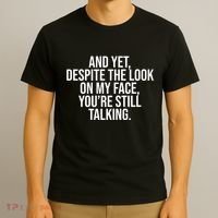 And Yet Despite The Look On My Face YouRe Still Talking Funny T-Shirt thumb 3