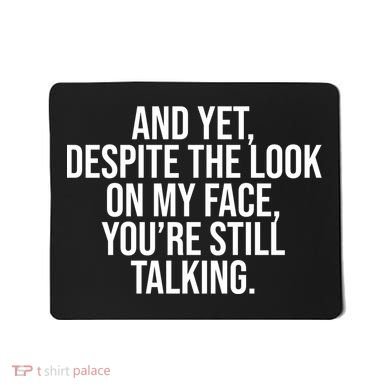 And Yet Despite The Look On My Face YouRe Still Talking Funny Mousepad