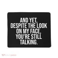 And Yet Despite The Look On My Face YouRe Still Talking Funny Mousepad thumb 0