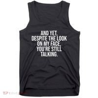 And Yet Despite The Look On My Face YouRe Still Talking Funny Tank Top thumb 0