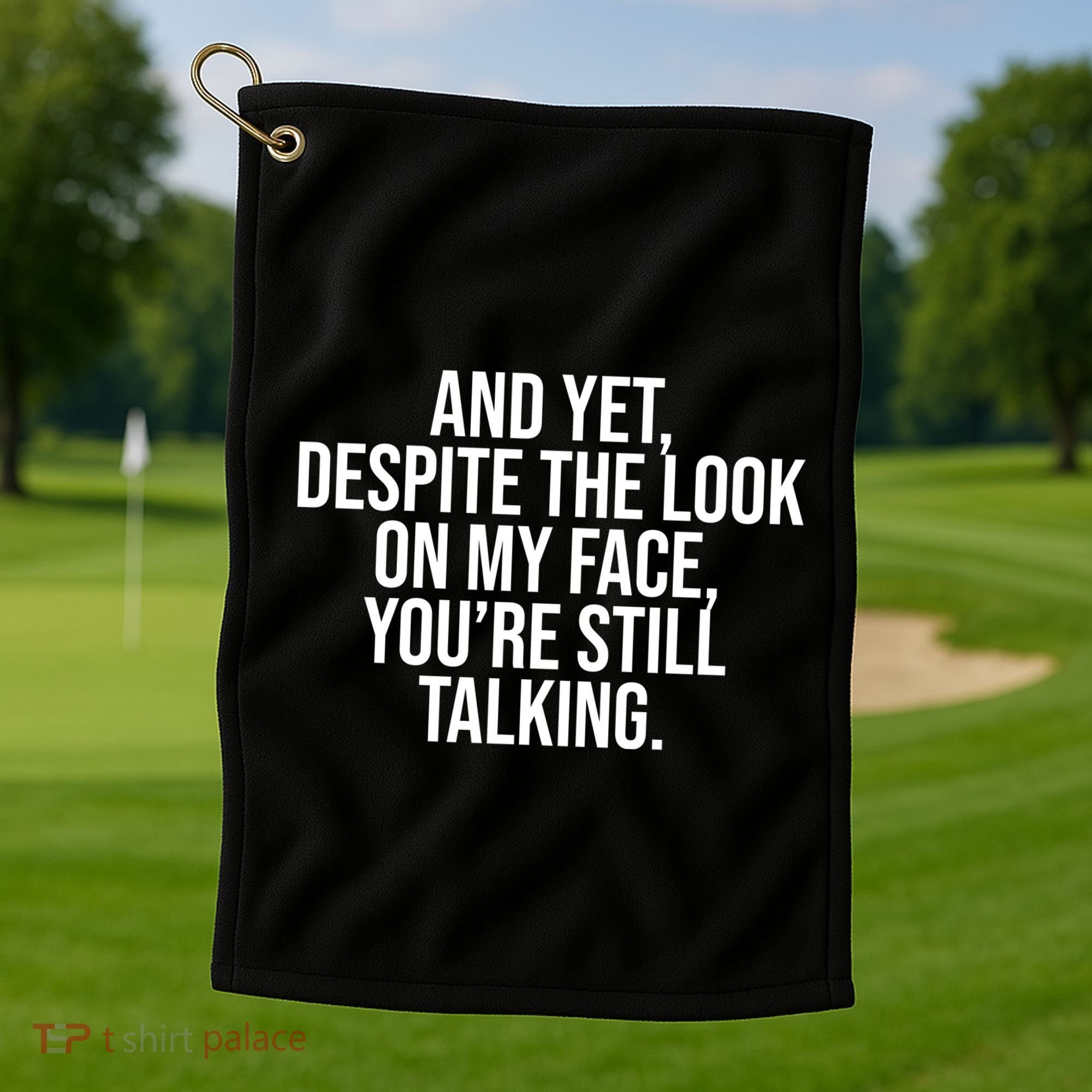 And Yet Despite The Look On My Face YouRe Still Talking Funny Golf Towel