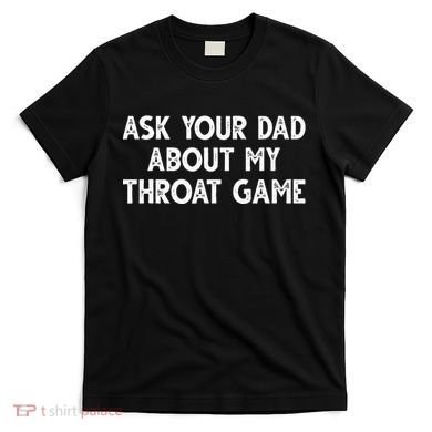 Ask Your Dad About My Throat Game T-Shirt