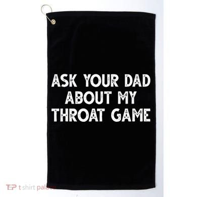 Ask Your Dad About My Throat Game Golf Towel