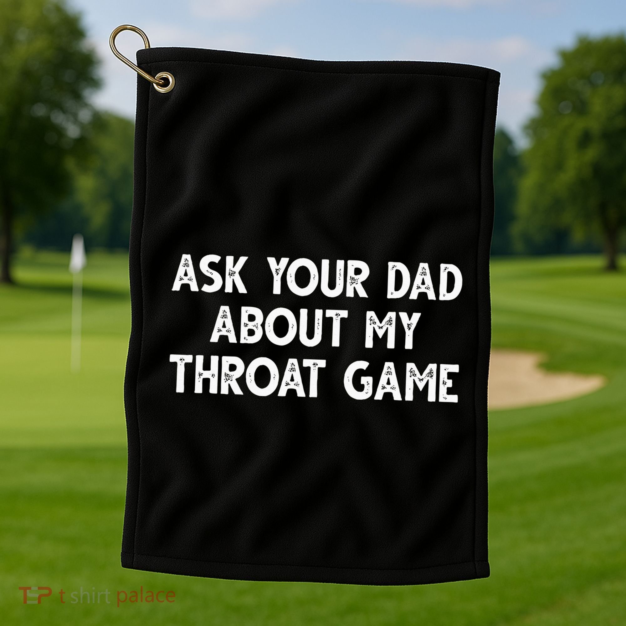 Ask Your Dad About My Throat Game Golf Towel