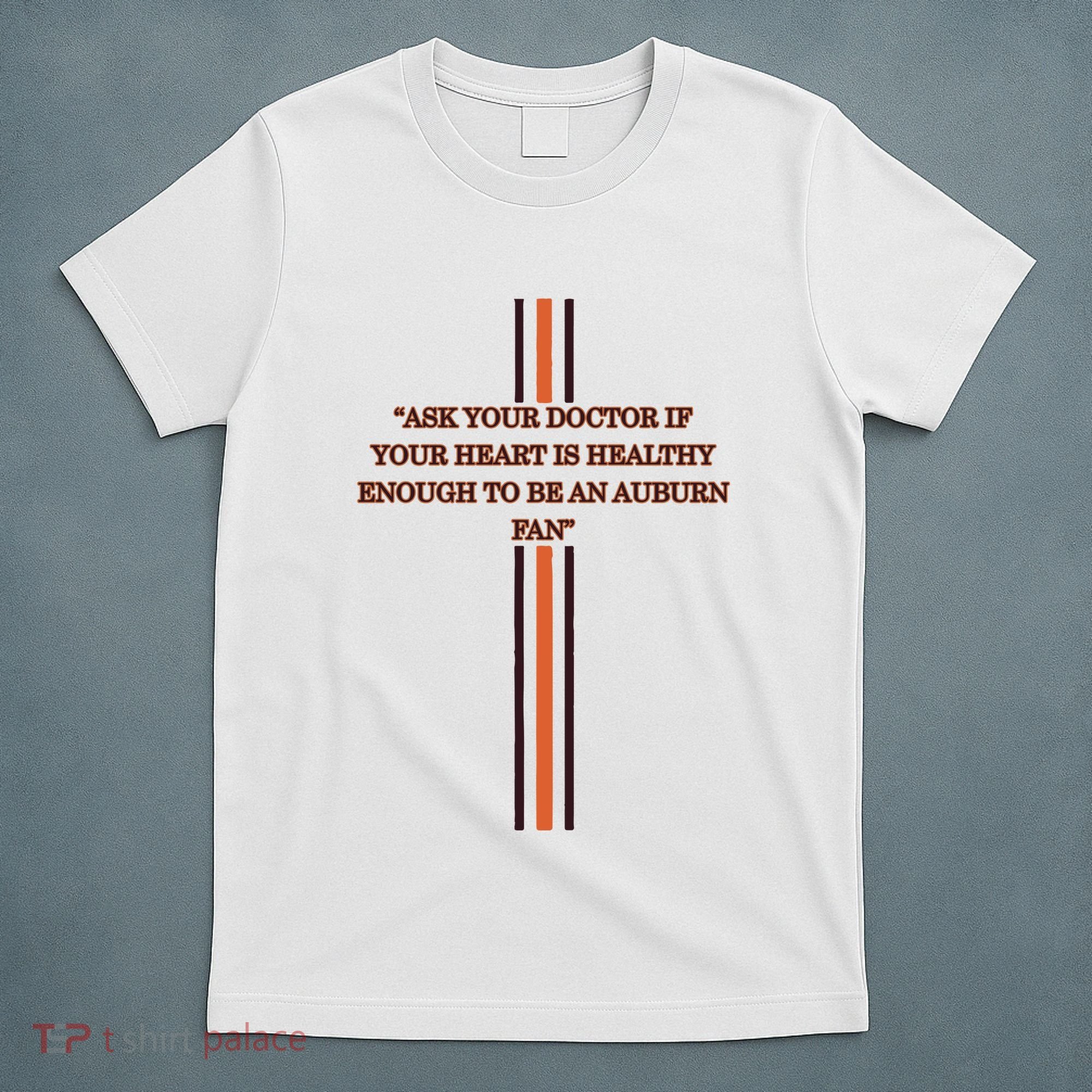 Ask Your Doctor If Your Heart Is Healthy Enough To Be An Auburn Fan T-Shirt