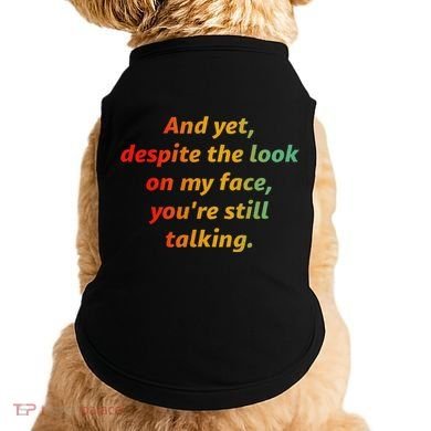 And Yet Despite The Look On My Face YouRe Still Talking Doggie Tank