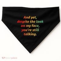 And Yet Despite The Look On My Face YouRe Still Talking USA-Made Doggie Bandana thumb 0
