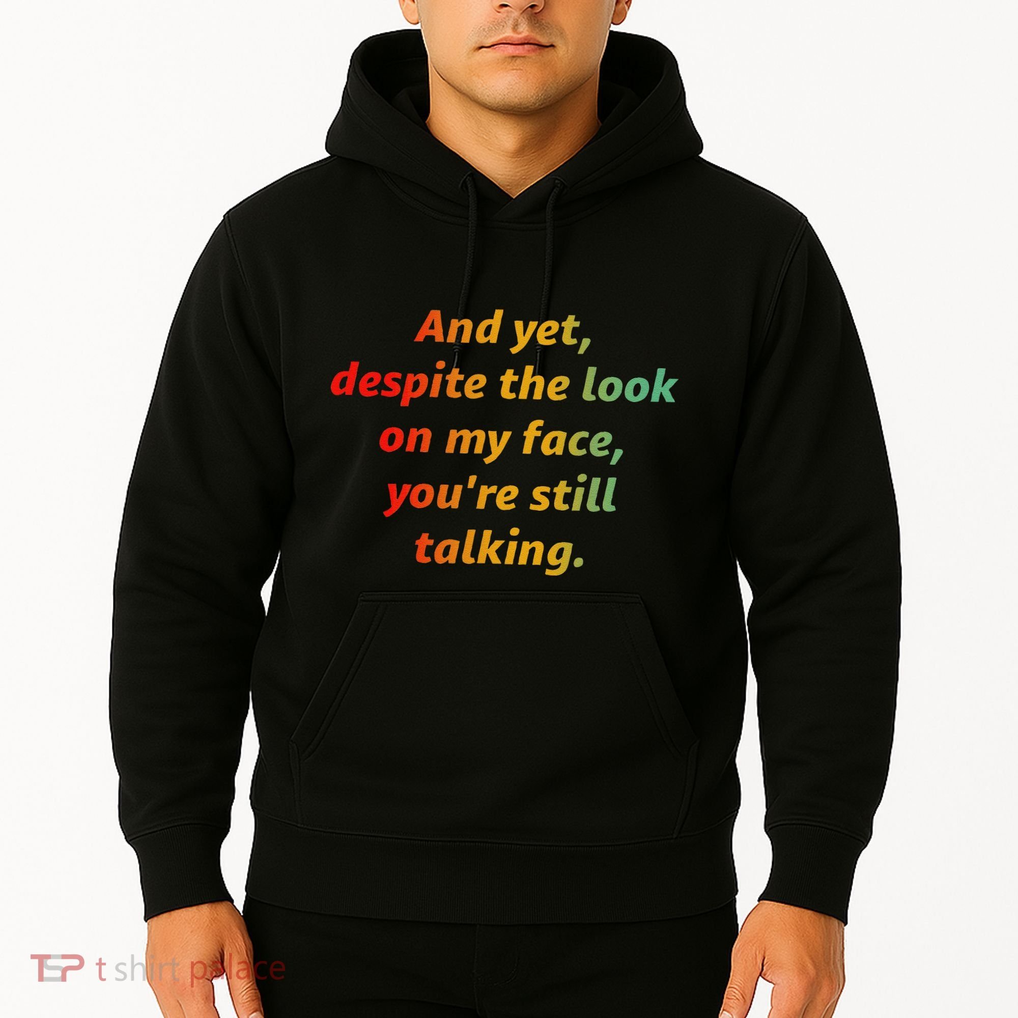 And Yet Despite The Look On My Face YouRe Still Talking Hoodie