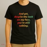 And Yet Despite The Look On My Face YouRe Still Talking T-Shirt thumb 3
