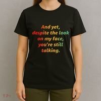 And Yet Despite The Look On My Face YouRe Still Talking T-Shirt thumb 4