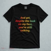 And Yet Despite The Look On My Face YouRe Still Talking T-Shirt thumb 5