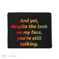 And Yet Despite The Look On My Face YouRe Still Talking Mousepad thumb 0