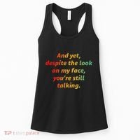 And Yet Despite The Look On My Face YouRe Still Talking Women's Tank Top thumb 0