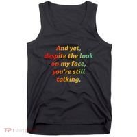 And Yet Despite The Look On My Face YouRe Still Talking Tank Top thumb 0