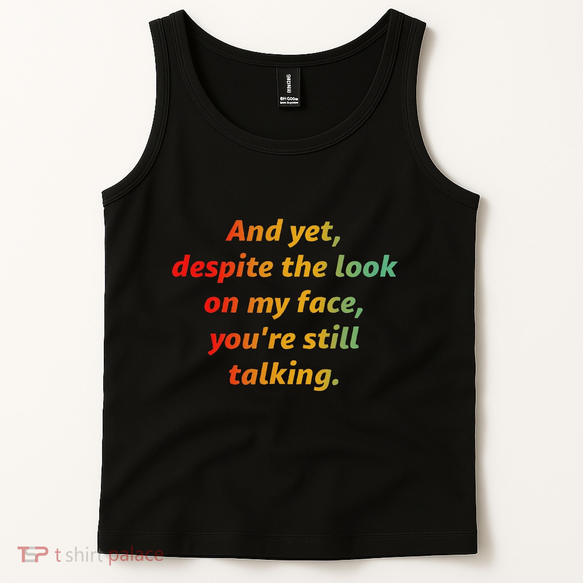 And Yet Despite The Look On My Face YouRe Still Talking Tank Top