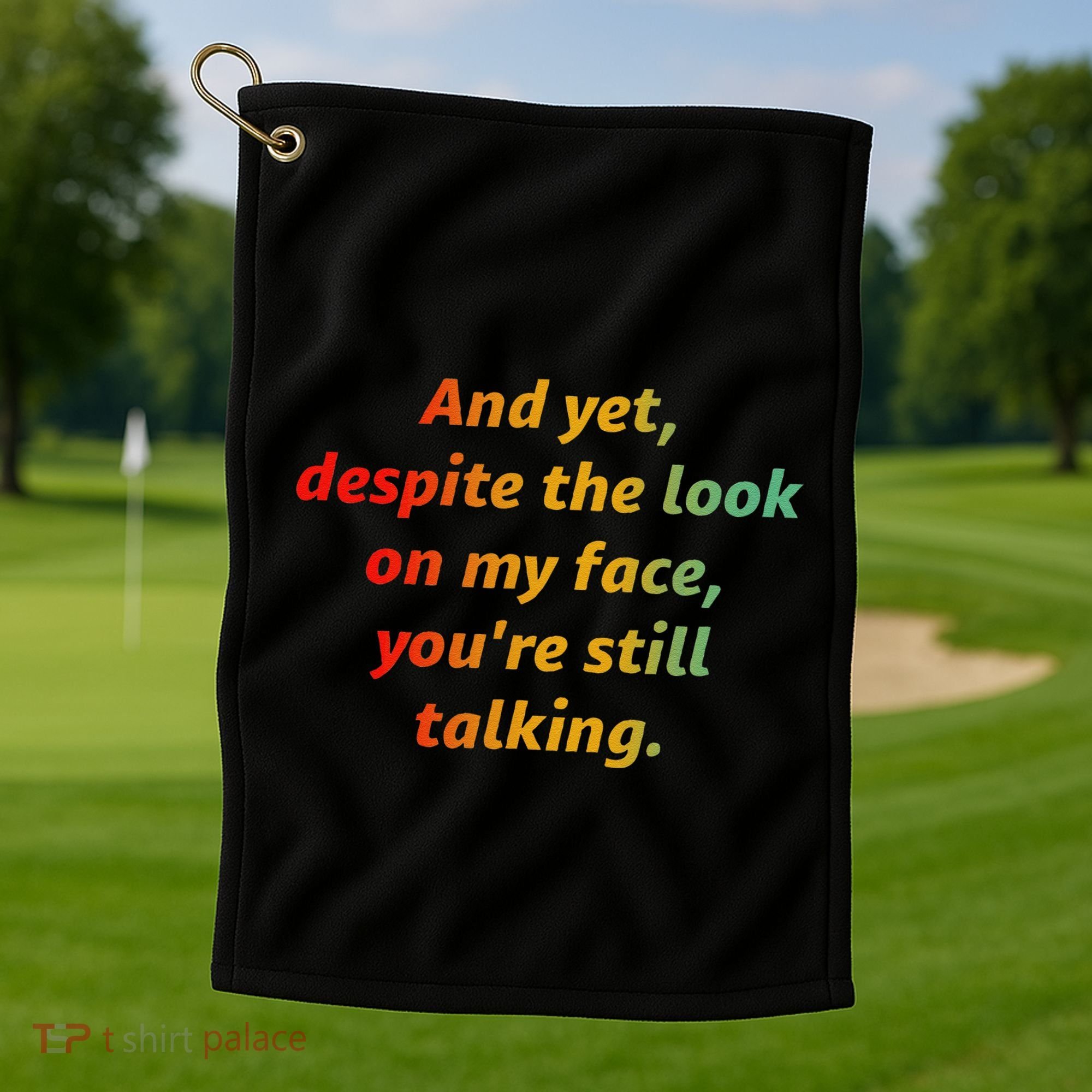 And Yet Despite The Look On My Face YouRe Still Talking Golf Towel