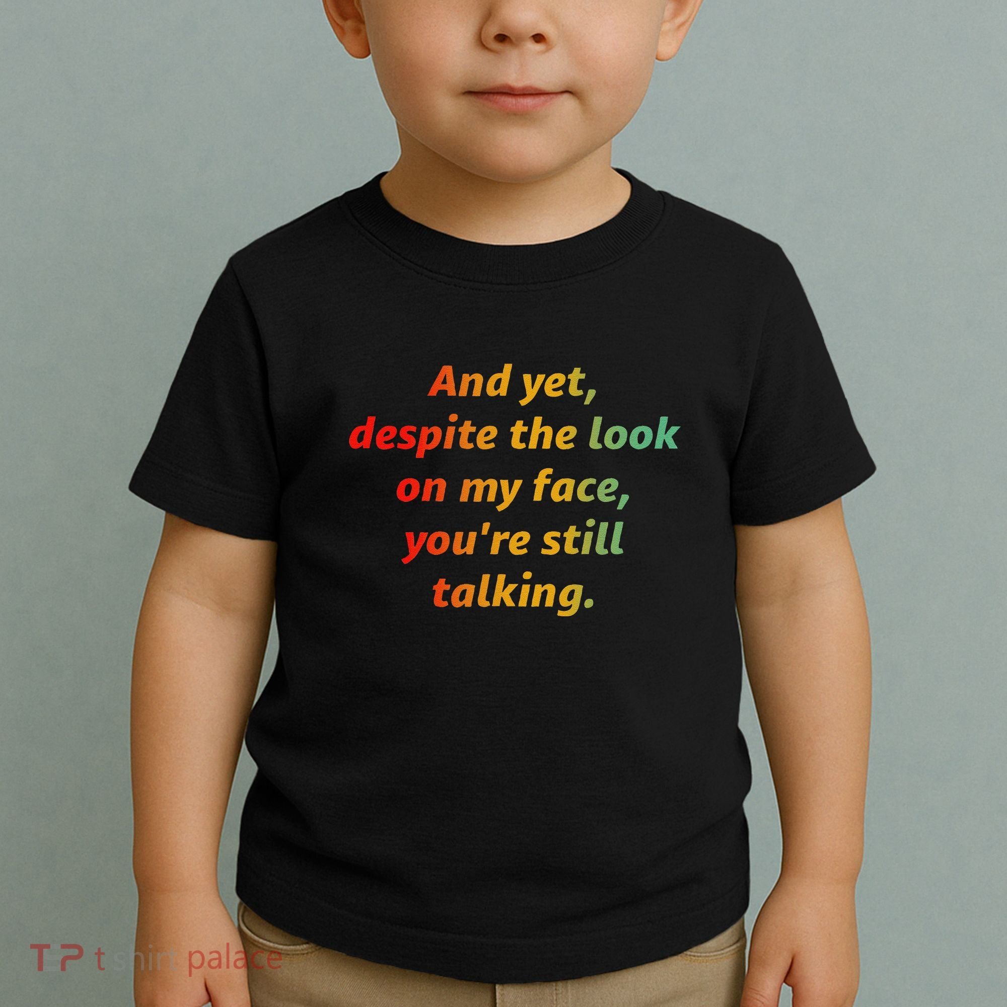And Yet Despite The Look On My Face YouRe Still Talking Toddler T-Shirt