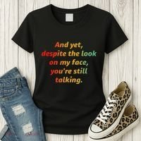 And Yet Despite The Look On My Face YouRe Still Talking Women's T-Shirt thumb 3