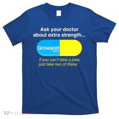 Ask Your Doctor About Extra Strength Growacet T-Shirt