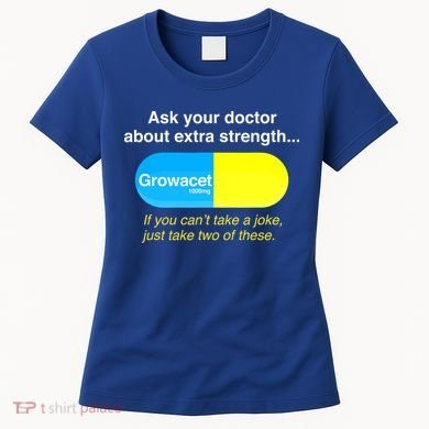 Ask Your Doctor About Extra Strength Growacet Women's T-Shirt