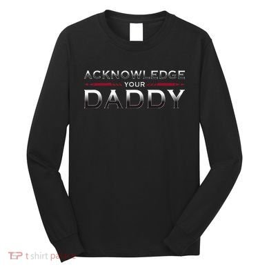 Acknowledge Your Daddy Funny Sports Long Sleeve Shirt