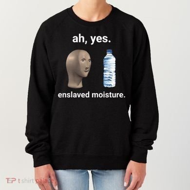 Ah Yes Enslaved Moisture Funny Dank Meme Women's Sweatshirt