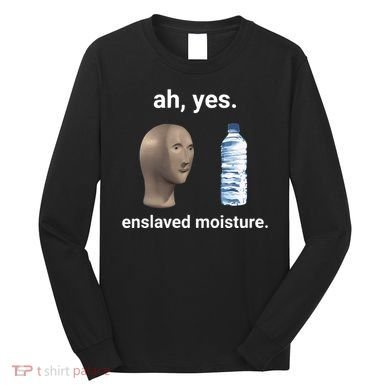 Ah Yes Enslaved Moisture Funny Dank Meme Long Sleeve Shirt
