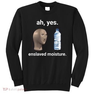 Ah Yes Enslaved Moisture Funny Dank Meme Sweatshirt