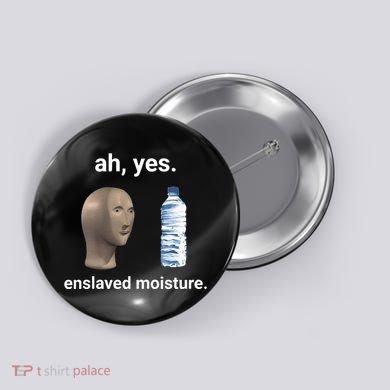 Ah Yes Enslaved Moisture Funny Dank Meme Button