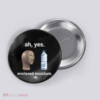 Ah Yes Enslaved Moisture Funny Dank Meme Button thumb 0