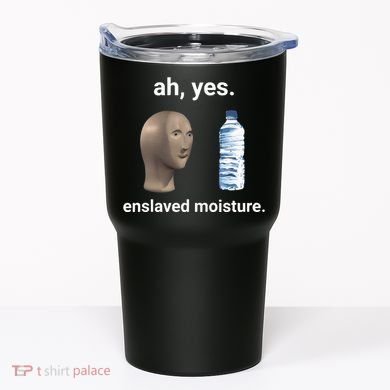 Ah Yes Enslaved Moisture Funny Dank Meme Tumbler