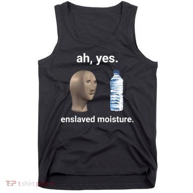 Ah Yes Enslaved Moisture Funny Dank Meme Tank Top
