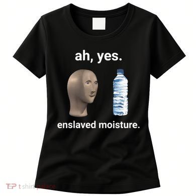 Ah Yes Enslaved Moisture Funny Dank Meme Women's T-Shirt
