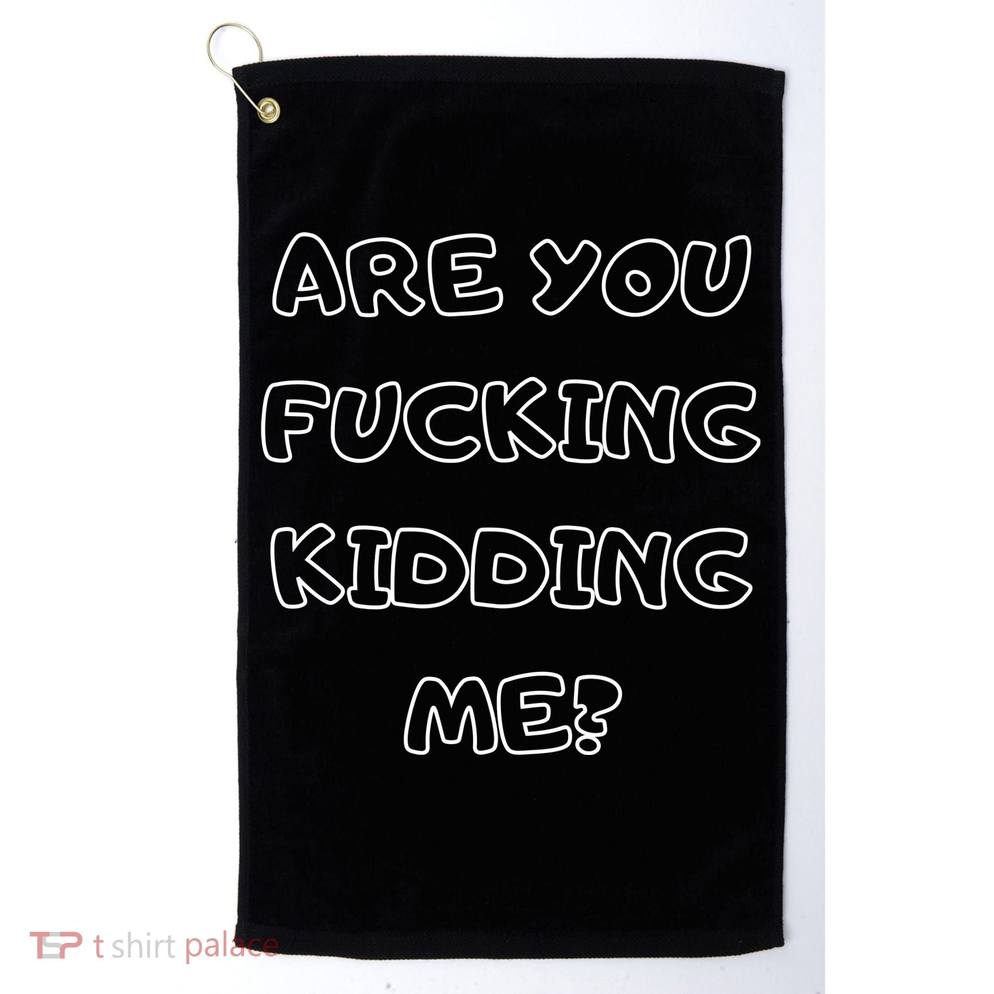 Are You Fucking Kidding Me? Golf Towel