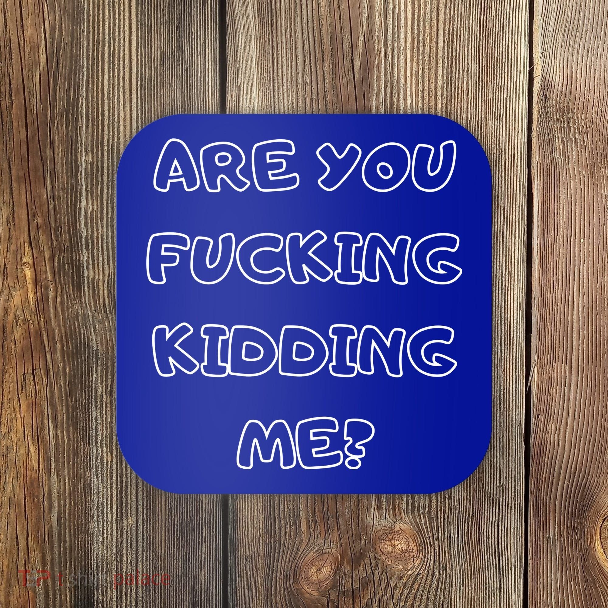 Are You Fucking Kidding Me? Coaster