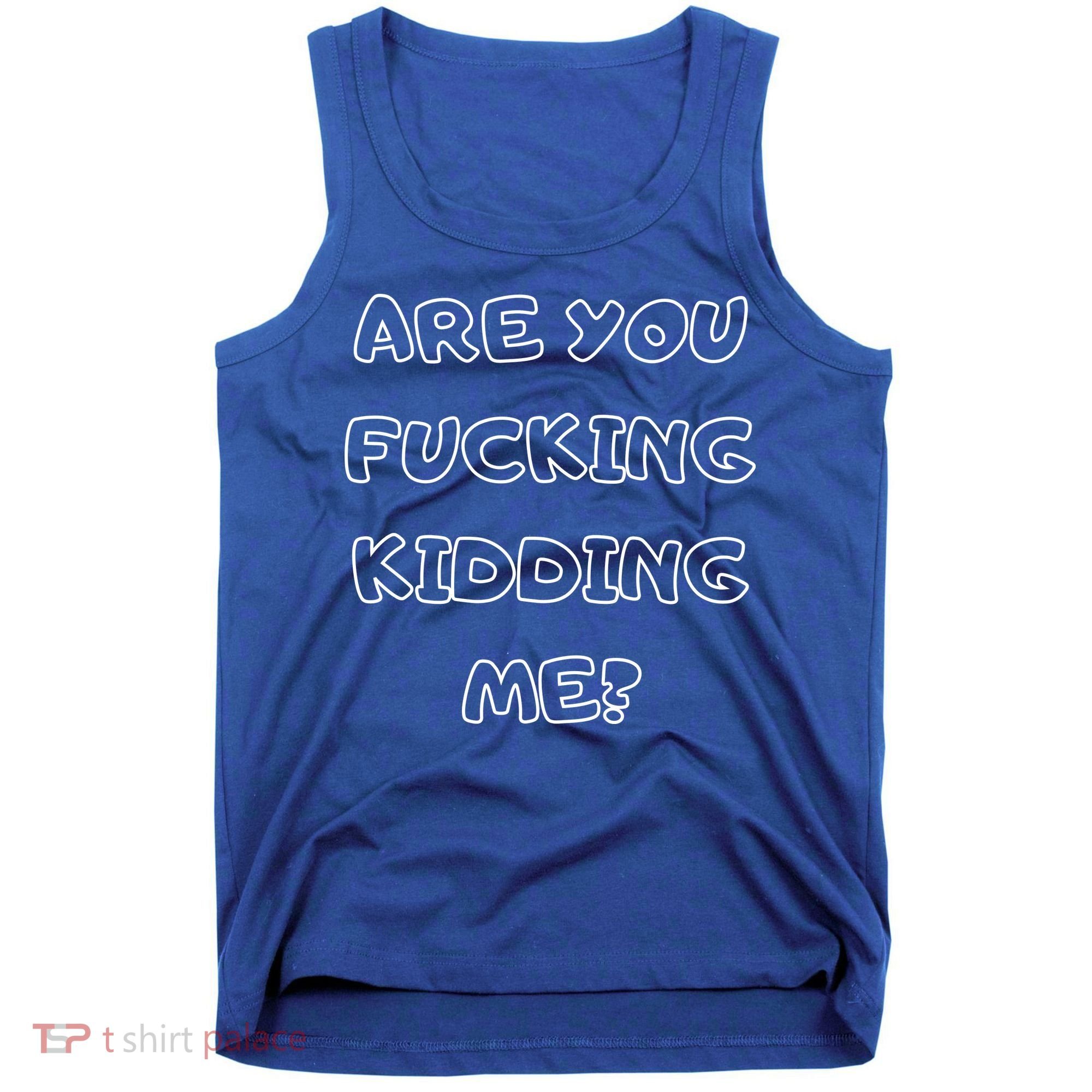 Are You Fucking Kidding Me? Tank Top