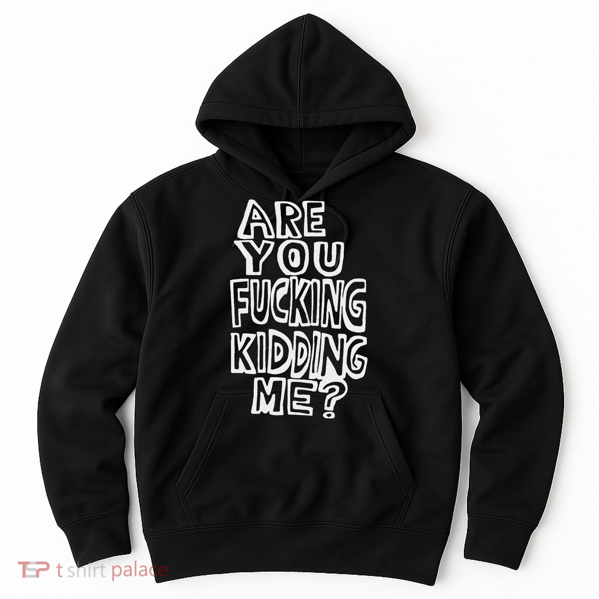 Are You Fucking Kidding Me Hoodie