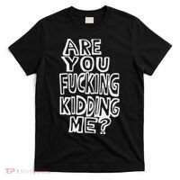 Are You Fucking Kidding Me T-Shirt thumb 0