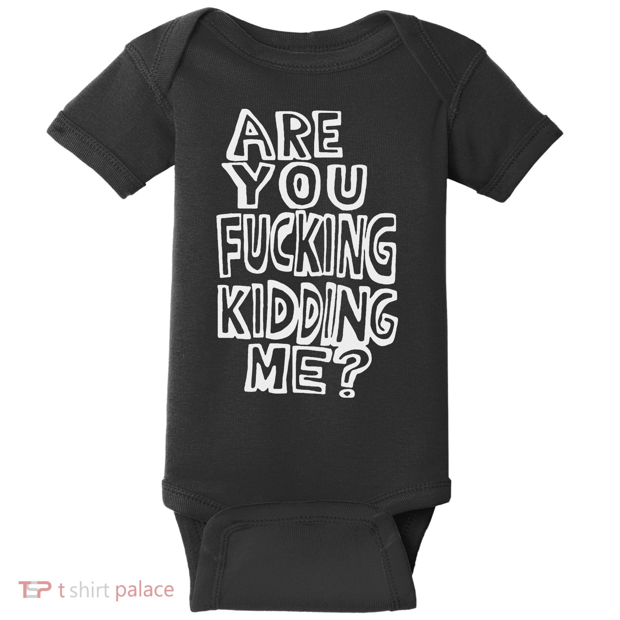 Are You Fucking Kidding Me Baby Bodysuit
