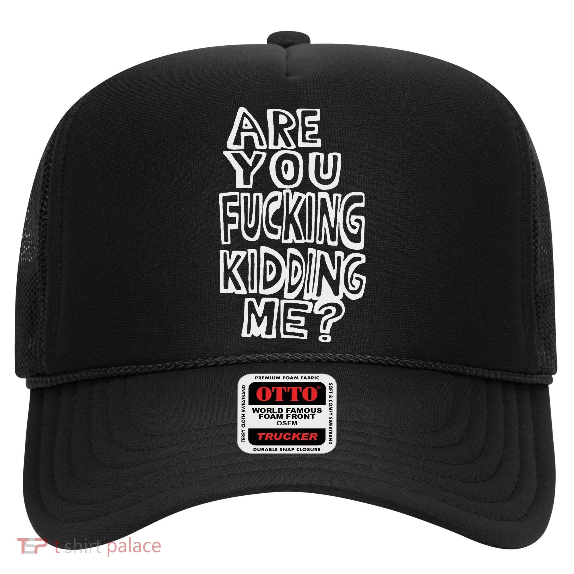 Are You Fucking Kidding Me Hat