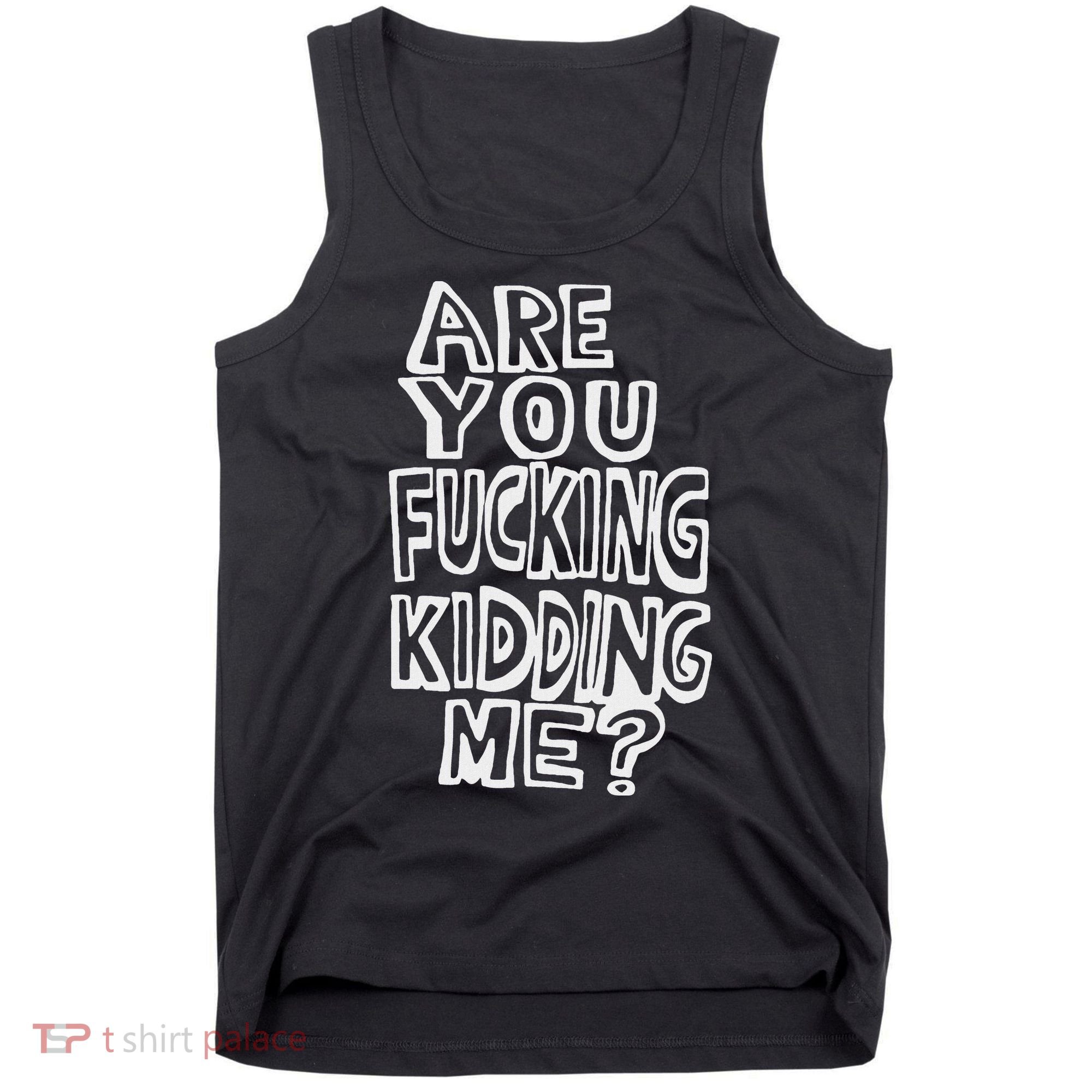 Are You Fucking Kidding Me Tank Top