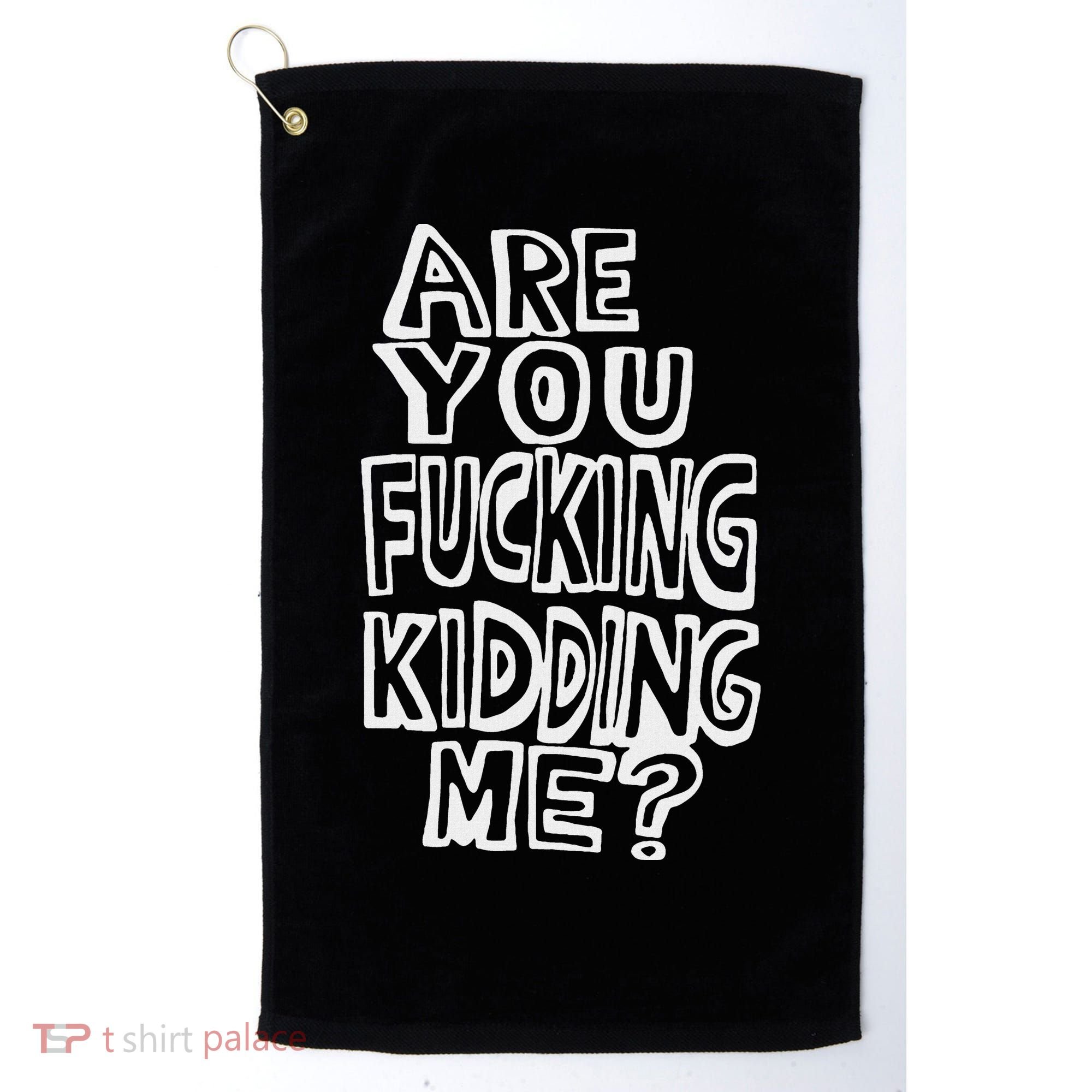 Are You Fucking Kidding Me Golf Towel