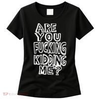 Are You Fucking Kidding Me Women's T-Shirt thumb 0