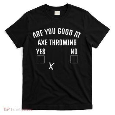 Are You Good At Axe Throwing Axe Launcher T-Shirt